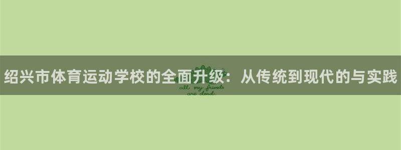 JJB竞技宝官方正版app娱乐首页网站大全：绍兴市体