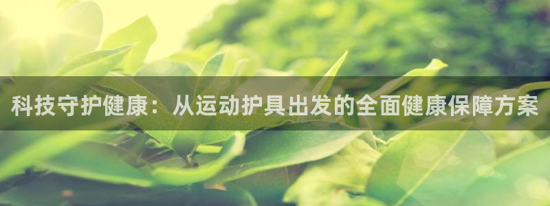 JJB竞技宝官网下载招商电话号码是多少啊：科技守护健康：从运
